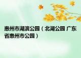 惠州市湖滨公园（北湖公园 广东省惠州市公园）
