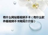 有什么网站看视频不卡（有什么软件看视频不卡网简介介绍）