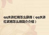 qq水浒红将怎么获得（qq水浒红武将怎么得简介介绍）