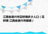 江西省德兴市花桥镇多少人口（花桥镇 江西省德兴市辖镇）