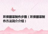 环保服装制作步骤（环保服装制作方法简介介绍）