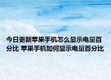 今日更新苹果手机怎么显示电量百分比 苹果手机如何显示电量百分比