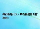 铸石板是什么（铸石板是什么材质的）