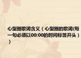 心型圈歌词含义（心型圈的歌词(每一句必须以00:00的时间标签开头））