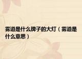 雾道是什么牌子的大灯（雾道是什么意思）