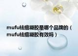 mufu祛痘凝胶是哪个品牌的（mufu祛痘凝胶有效吗）