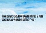 奥林匹克运动会都有哪些比赛项目（奥林匹克运动会有哪些项目简介介绍）