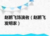 赵鹏飞饰演者（赵鹏飞 发明家）