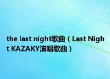 the last night歌曲（Last Night KAZAKY演唱歌曲）