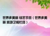 世界多美丽 综艺节目（世界多美丽 旅游卫视栏目）