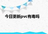 今日更新pvc有毒吗