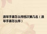 浪琴手表怎么样档次第几名（浪琴手表怎么样）