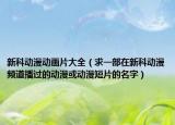 新科动漫动画片大全（求一部在新科动漫频道播过的动漫或动漫短片的名字）
