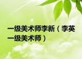 一级美术师李新（李英 一级美术师）