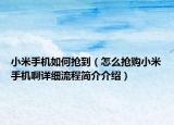 小米手机如何抢到（怎么抢购小米手机啊详细流程简介介绍）