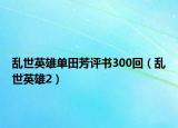 乱世英雄单田芳评书300回（乱世英雄2）