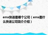ems快递是哪个公司（ems是什么快递公司简介介绍）