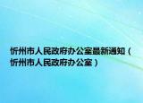 忻州市人民政府办公室最新通知（忻州市人民政府办公室）