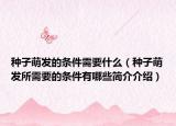 种子萌发的条件需要什么（种子萌发所需要的条件有哪些简介介绍）