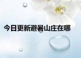 今日更新避暑山庄在哪