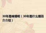30年是啥婚呢（30年是什么婚简介介绍）