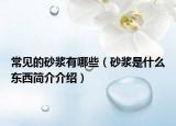 常见的砂浆有哪些（砂浆是什么东西简介介绍）