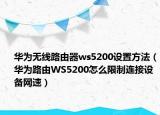 华为无线路由器ws5200设置方法（华为路由WS5200怎么限制连接设备网速）