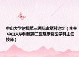中山大学附属第三医院康复科地址（李奎 中山大学附属第三医院康复医学科主任技师）