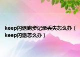 keep闪退跑步记录丢失怎么办（keep闪退怎么办）