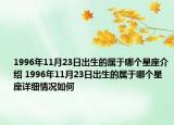 1996年11月23日出生的属于哪个星座介绍 1996年11月23日出生的属于哪个星座详细情况如何