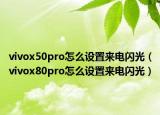 vivox50pro怎么设置来电闪光（vivox80pro怎么设置来电闪光）