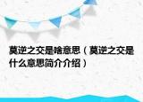 莫逆之交是啥意思（莫逆之交是什么意思简介介绍）