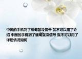 中国的手机到了缅甸就没信号 就不可以用了介绍 中国的手机到了缅甸就没信号 就不可以用了详细情况如何