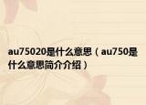 au75020是什么意思（au750是什么意思简介介绍）