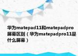 华为matepad11和matepadpro屏幕区别（华为matepadpro11是什么屏幕）