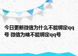 今日更新微信为什么不能绑定qq号 微信为啥不能绑定qq号