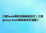 三星buds耳机充满电显示灯（三星galaxy buds耳机指示灯说明）