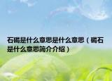 石碣是什么意思是什么意思（碣石是什么意思简介介绍）