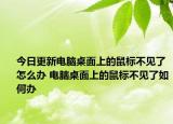 今日更新电脑桌面上的鼠标不见了怎么办 电脑桌面上的鼠标不见了如何办
