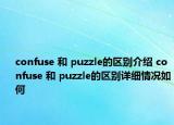confuse 和 puzzle的区别介绍 confuse 和 puzzle的区别详细情况如何