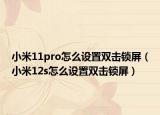 小米11pro怎么设置双击锁屏（小米12s怎么设置双击锁屏）
