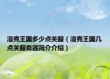 洛克王国多少点关服（洛克王国几点关服务器简介介绍）