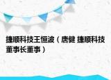 捷顺科技王恒波（唐健 捷顺科技董事长董事）