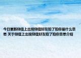 今日更新微信上出现微信好友拍了拍你是什么意思 关于微信上出现微信好友拍了拍你意思介绍