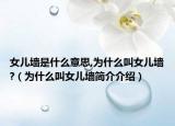 女儿墙是什么意思,为什么叫女儿墙?（为什么叫女儿墙简介介绍）