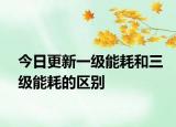 今日更新一级能耗和三级能耗的区别