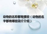 动物的名称都有哪些（动物的名字都有哪些简介介绍）