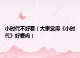 小时代不好看（大家觉得《小时代》好看吗）
