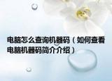 电脑怎么查询机器码（如何查看电脑机器码简介介绍）