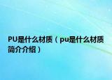 PU是什么材质（pu是什么材质简介介绍）